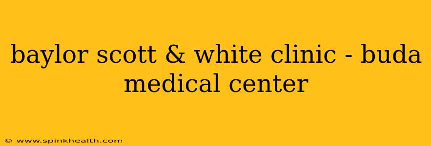 baylor scott & white clinic - buda medical center