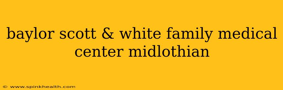 baylor scott & white family medical center midlothian