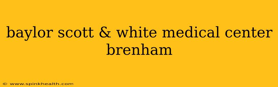 baylor scott & white medical center brenham