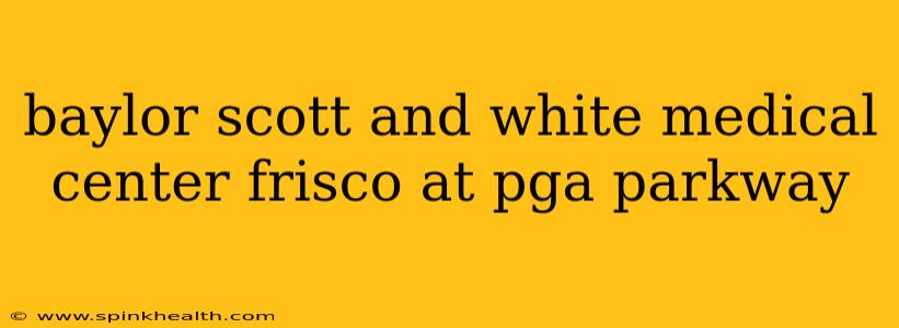 baylor scott and white medical center frisco at pga parkway