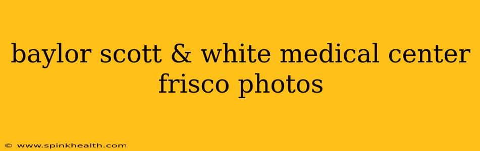 baylor scott & white medical center frisco photos