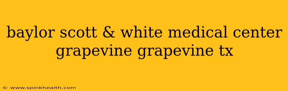 baylor scott & white medical center grapevine grapevine tx