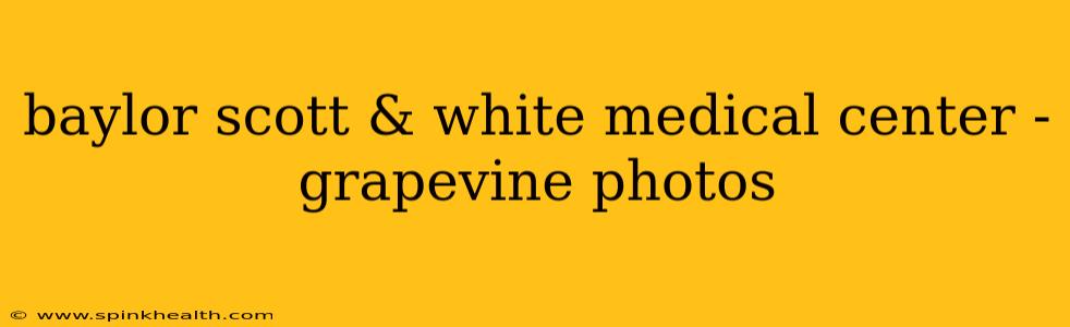 baylor scott & white medical center - grapevine photos
