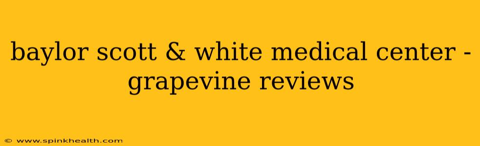 baylor scott & white medical center - grapevine reviews