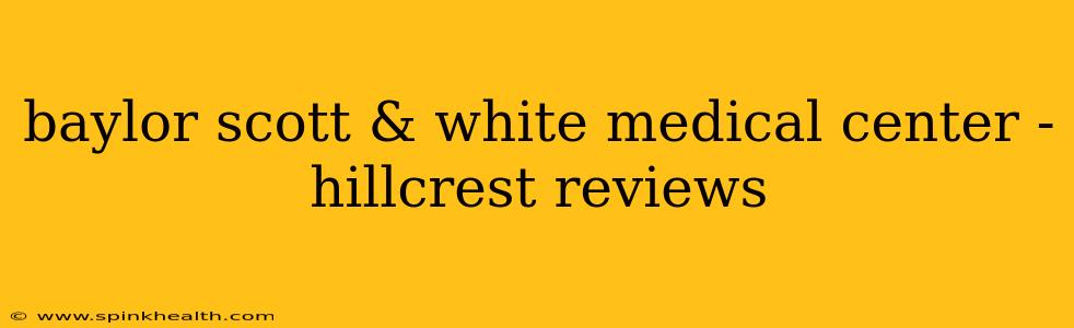 baylor scott & white medical center - hillcrest reviews