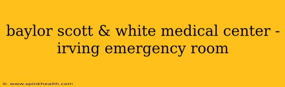 baylor scott & white medical center - irving emergency room