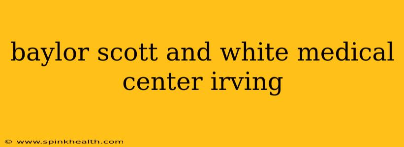 baylor scott and white medical center irving