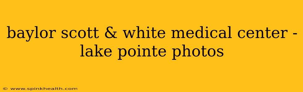 baylor scott & white medical center - lake pointe photos