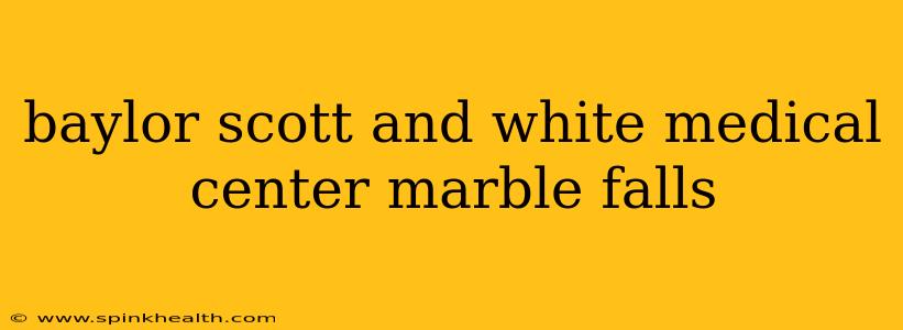 baylor scott and white medical center marble falls