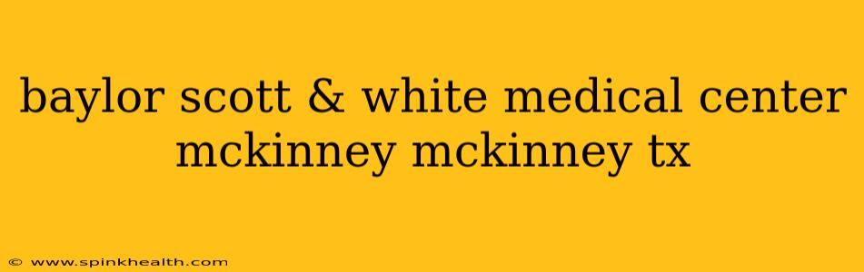 baylor scott & white medical center mckinney mckinney tx