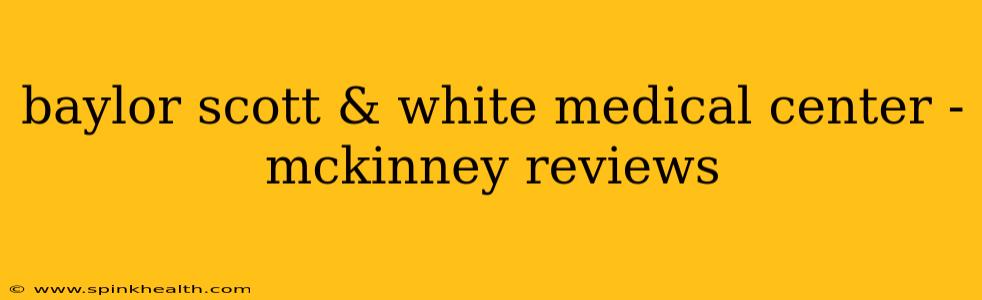 baylor scott & white medical center - mckinney reviews