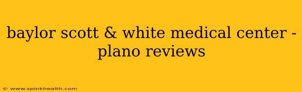 baylor scott & white medical center - plano reviews