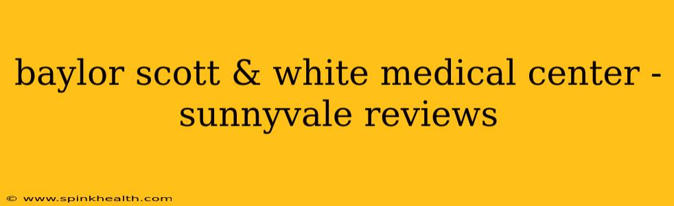 baylor scott & white medical center - sunnyvale reviews