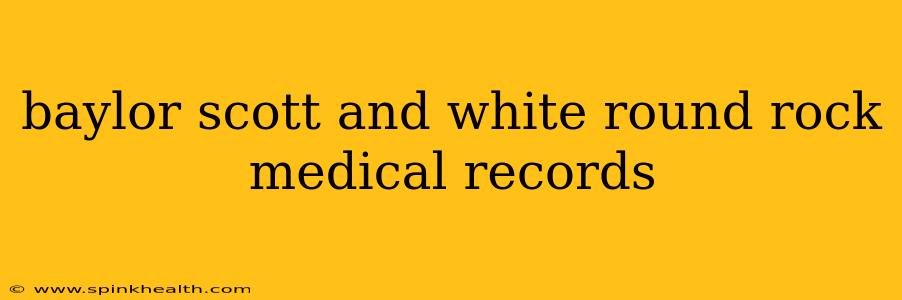 baylor scott and white round rock medical records