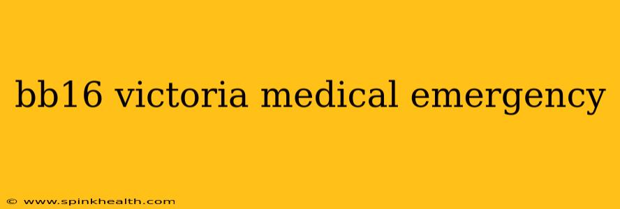 bb16 victoria medical emergency