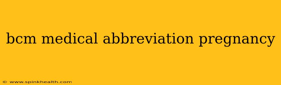 bcm medical abbreviation pregnancy