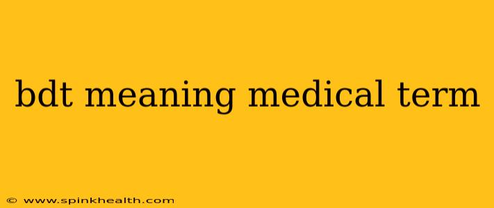 bdt meaning medical term