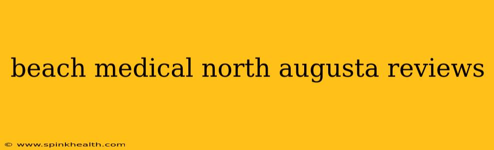 beach medical north augusta reviews