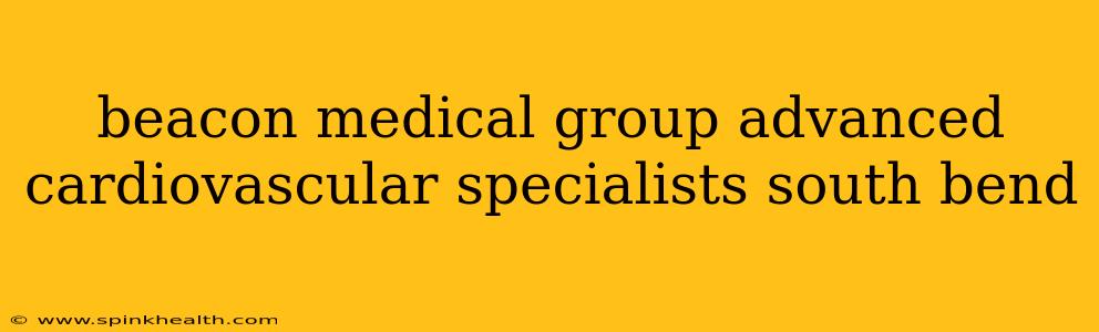 beacon medical group advanced cardiovascular specialists south bend