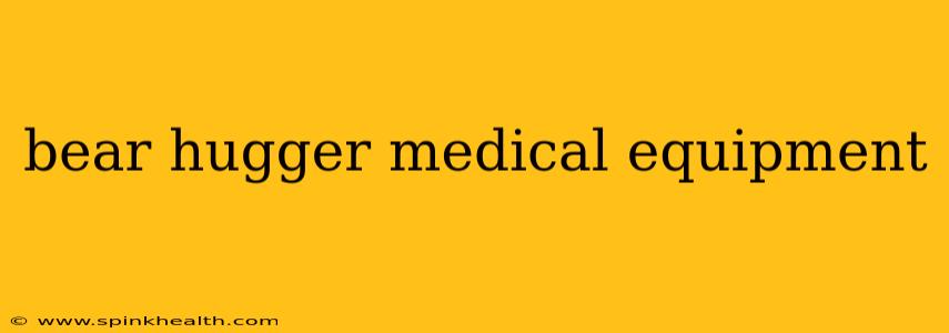 bear hugger medical equipment