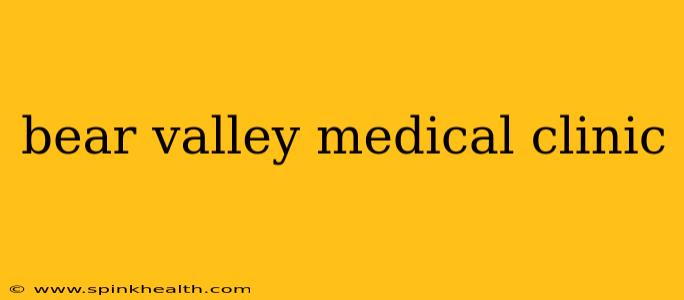 bear valley medical clinic