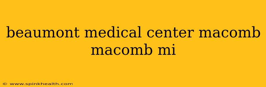 beaumont medical center macomb macomb mi