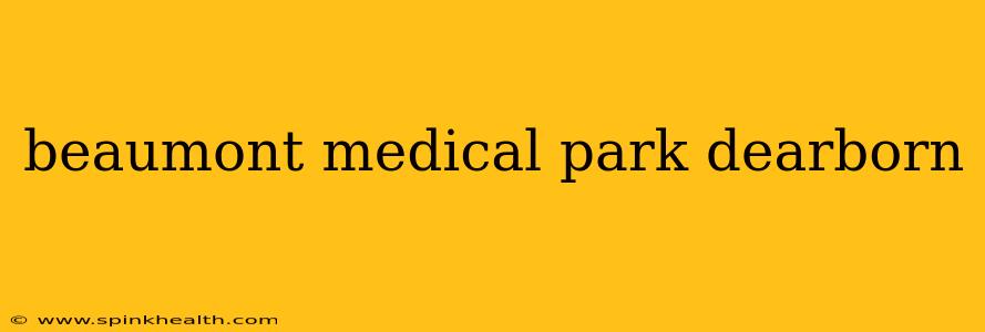 beaumont medical park dearborn