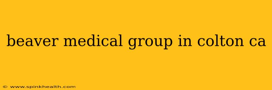 beaver medical group in colton ca