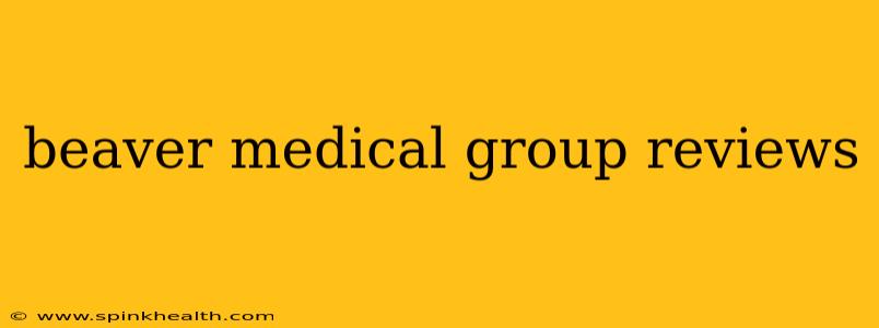 beaver medical group reviews