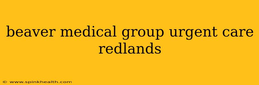 beaver medical group urgent care redlands