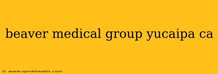 beaver medical group yucaipa ca