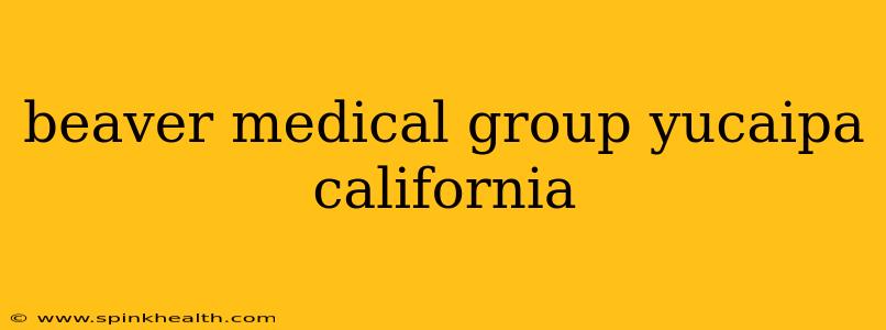 beaver medical group yucaipa california