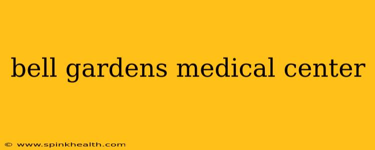 bell gardens medical center