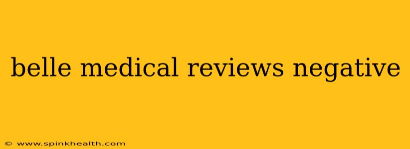 belle medical reviews negative