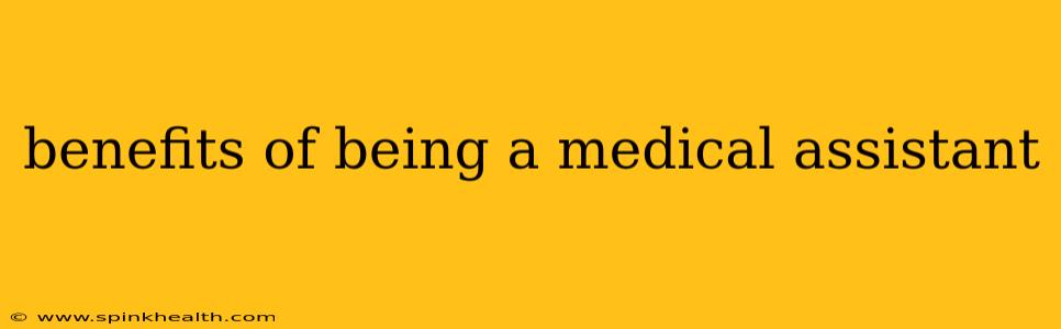 benefits of being a medical assistant