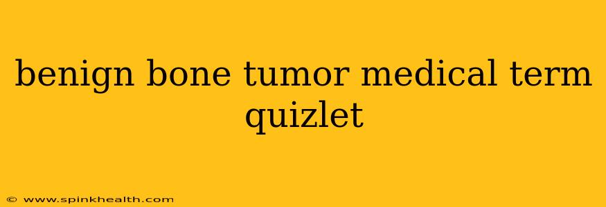 benign bone tumor medical term quizlet
