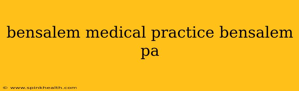 bensalem medical practice bensalem pa