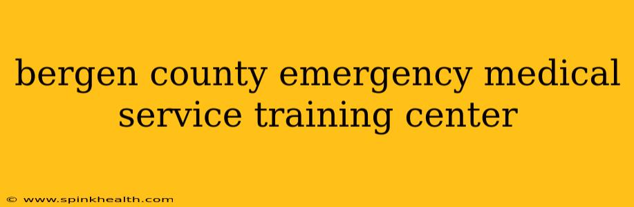 bergen county emergency medical service training center