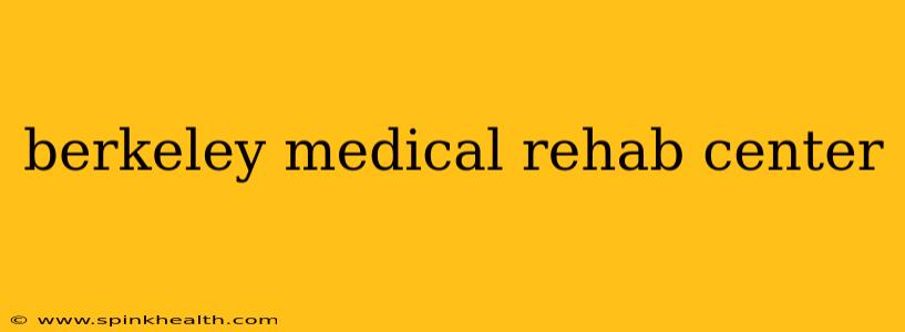 berkeley medical rehab center