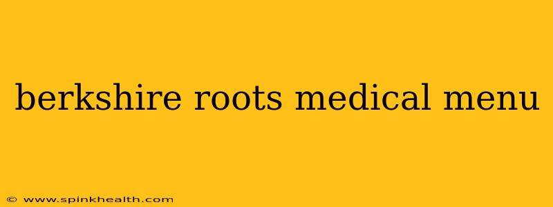 berkshire roots medical menu