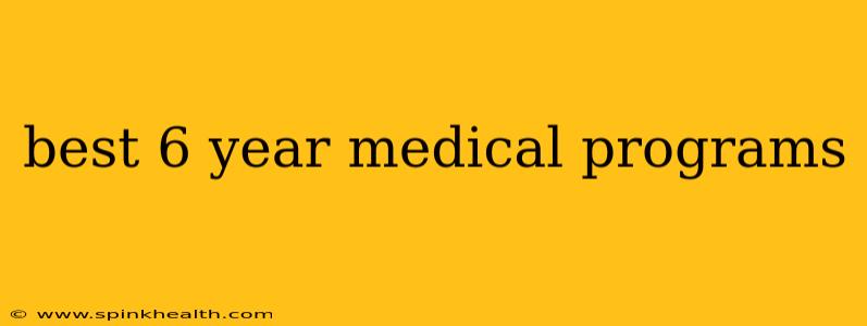 best 6 year medical programs