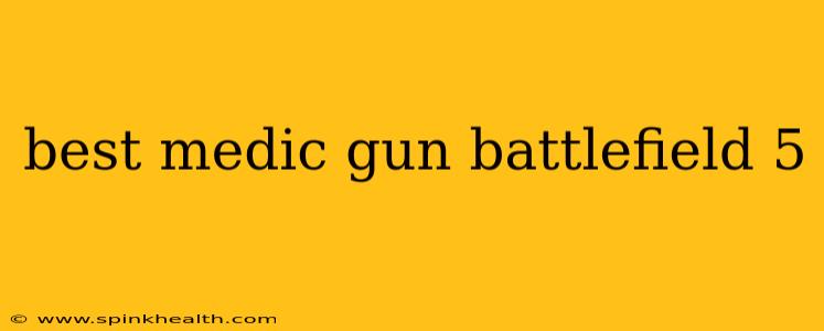 best medic gun battlefield 5