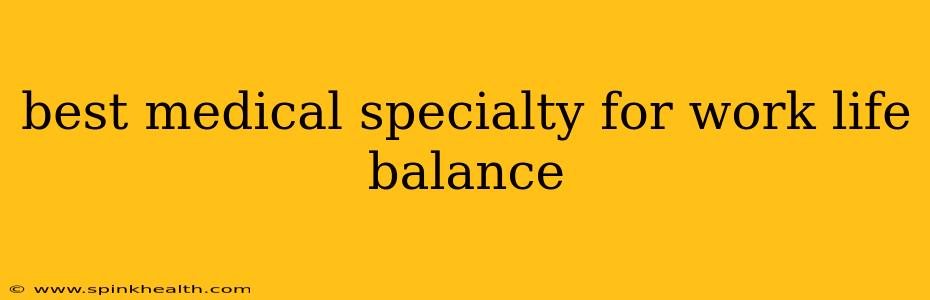 best medical specialty for work life balance