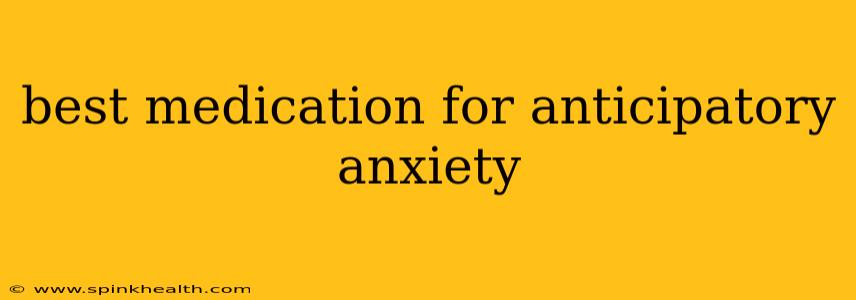 best medication for anticipatory anxiety
