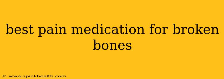 best pain medication for broken bones