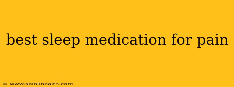 best sleep medication for pain