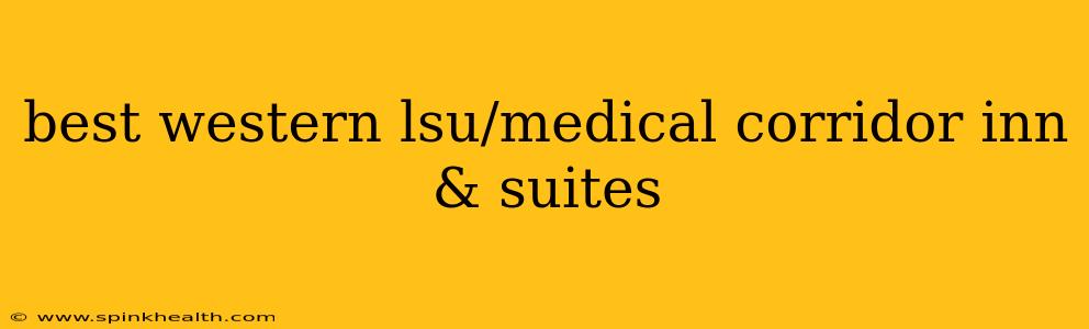 best western lsu/medical corridor inn & suites