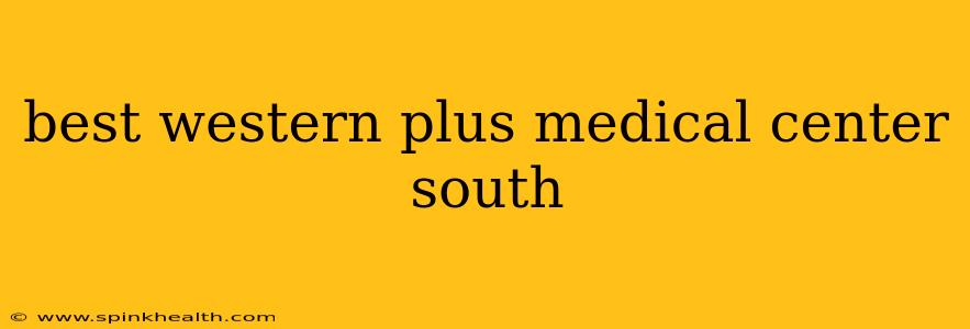 best western plus medical center south