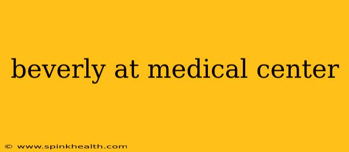 beverly at medical center