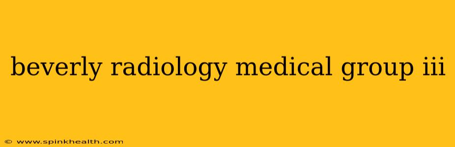 beverly radiology medical group iii